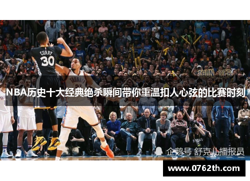 NBA历史十大经典绝杀瞬间带你重温扣人心弦的比赛时刻